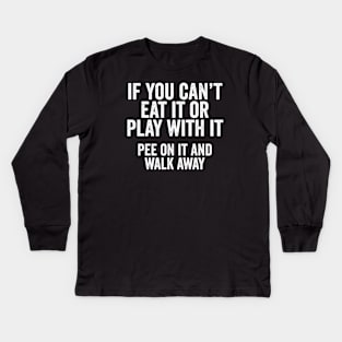 Funny Dog Lover Gift - If you can't eat it or play with it, pee on it and walk away Kids Long Sleeve T-Shirt